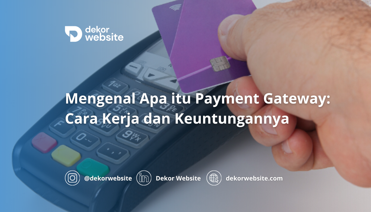 Mengenal Apa itu Payment Gateway: Cara Kerja dan Keuntungannya