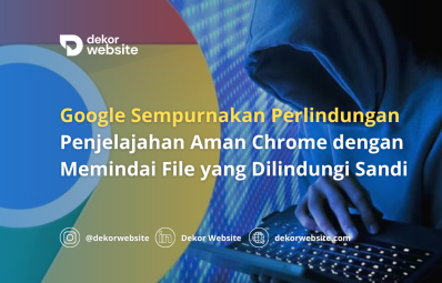 Google Sempurnakan Perlindungan Penjelajahan Aman Chrome dengan Memindai File yang Dilindungi Sandi