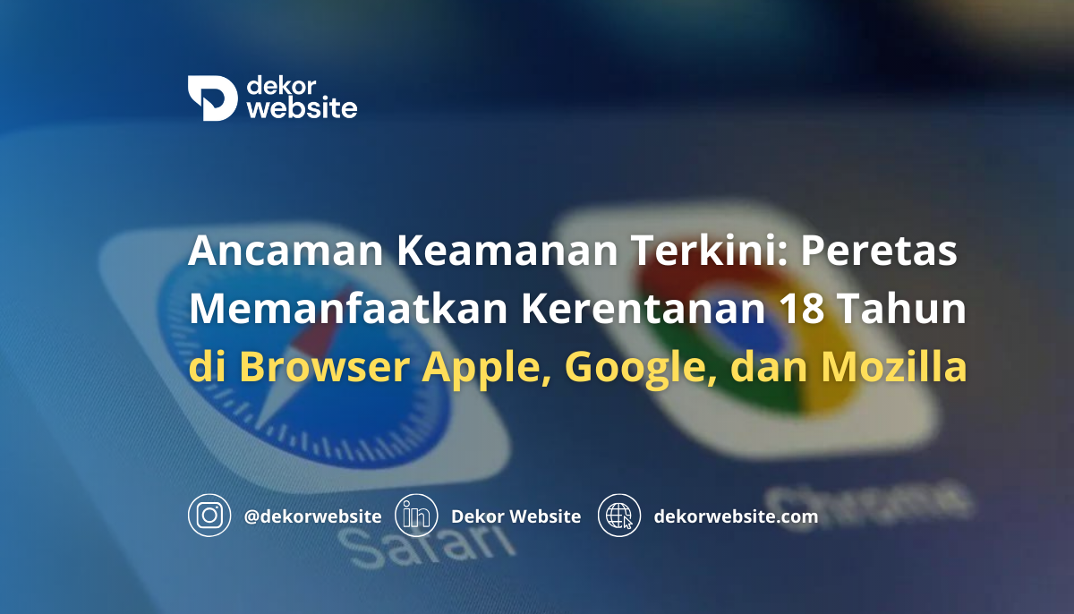 Ancaman Keamanan Terkini: Peretas Memanfaatkan Kerentanan 18 Tahun di Browser Apple, Google, dan Mozilla