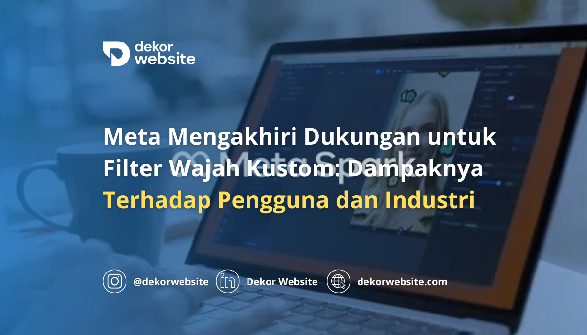 Meta Mengakhiri Dukungan untuk Filter Wajah Kustom: Dampaknya Terhadap Pengguna dan Industri