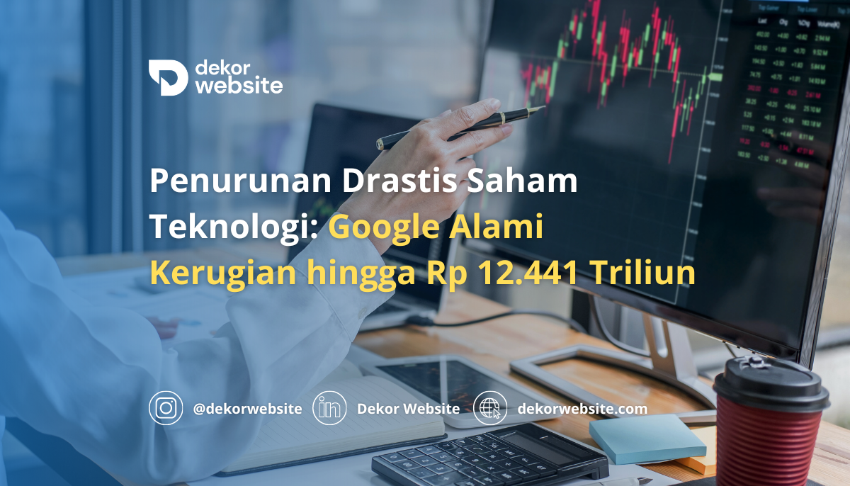 Penurunan Saham Teknologi: Google dan Perusahaan Terbesar Alami Kerugian hingga Rp 12.441 Triliun